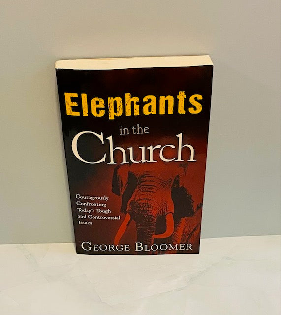 Elephants in the Church: Courageously Confronting Today's Tough and Controversial Issues by George Bloomer